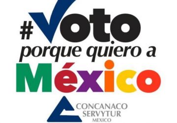 LANZA CONCANACO SERVYTUR  LA CAMPAÑA “YO VOTO PORQUE QUIERO A MÉXICO”